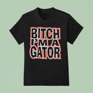 Florida Gators Bitch I M A Gator T Shirt