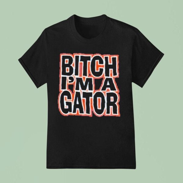 Florida Gators Bitch I M A Gator T Shirt