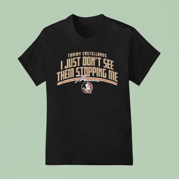 Florida State Seminoles Fsu Tommy Castellanos Don T See Them Stopping Me T Shirt