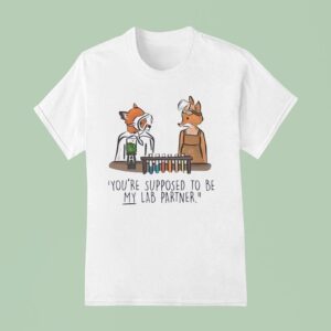 Fox You Re Supposed To Be My Lab Partner T Shirt