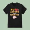 Fukc Around And Find Out Kansas City Chiefs T Shirt
