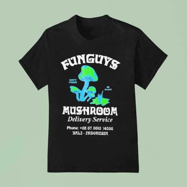 Funguys Mushroom Delivery Service Don T Worry Be Happy T Shirt