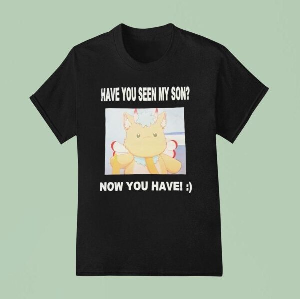 Gabwelius Have You Seen My Son Now You Have T Shirt