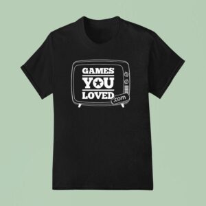 Game You Loved T Shirt