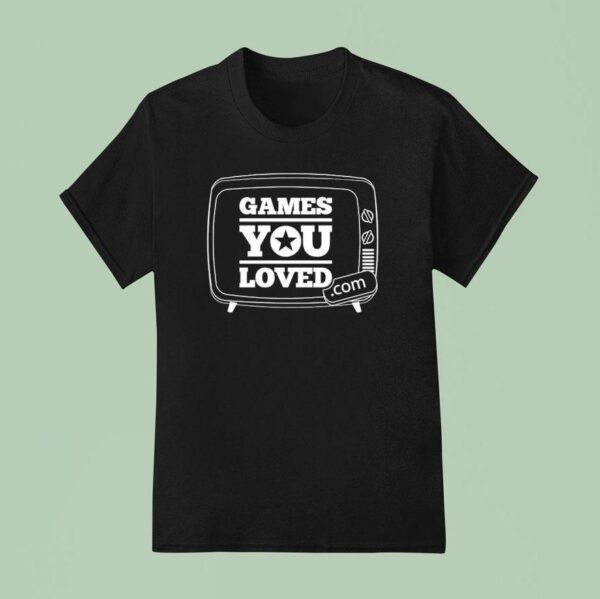 Game You Loved T Shirt