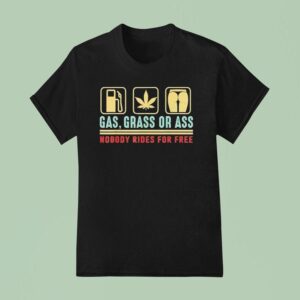 Gas Grass Or Ass Nobody Rides For Free T Shirt