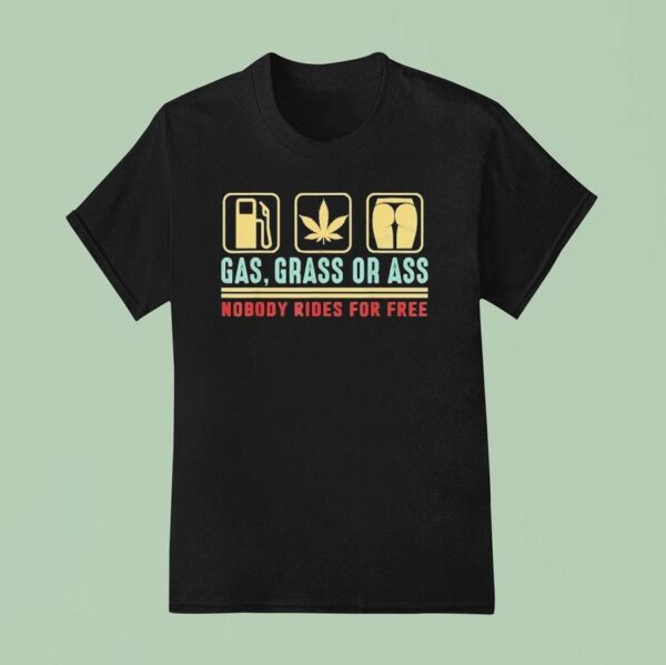 Gas Grass Or Ass Nobody Rides For Free T Shirt