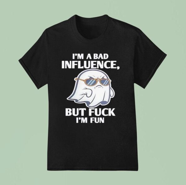 Ghost I M A Bad Influence But Fck I M Fun T Shirt