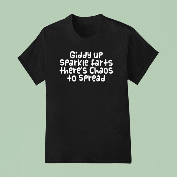 Giddy Up Sparkle Farts There S Chaos To Spread T Shirt