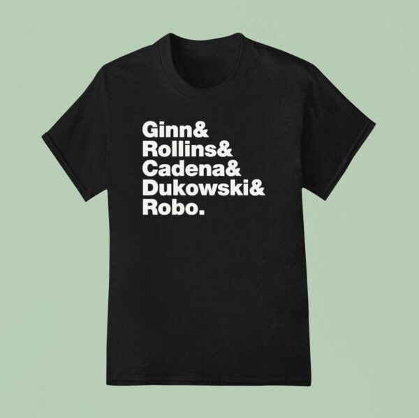 Ginn And Rollin And Cadena And Dukowski And Robo T Shirt