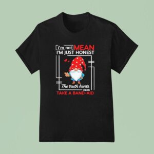 Gnome I M Not Mean I M Just Honest The Truth Hurts Here Take A Band Aid T Shirt