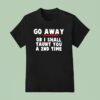 Go Away Or I Shall Taunt You A Nd Time T Shirt