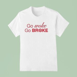 Go Woke Go Broke T Shirt