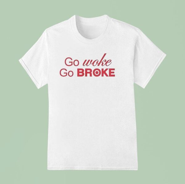 Go Woke Go Broke T Shirt