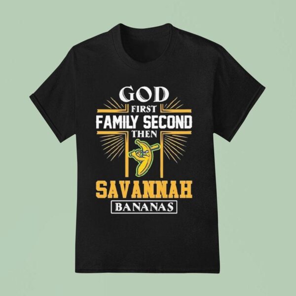 God First Family Second Then Savannah Bananas T Shirt