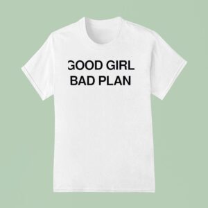 Good Girl Bad Plan T Shirt