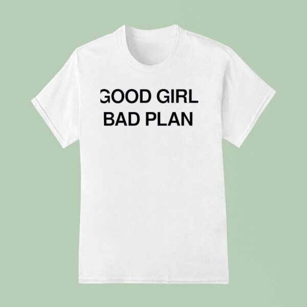Good Girl Bad Plan T Shirt