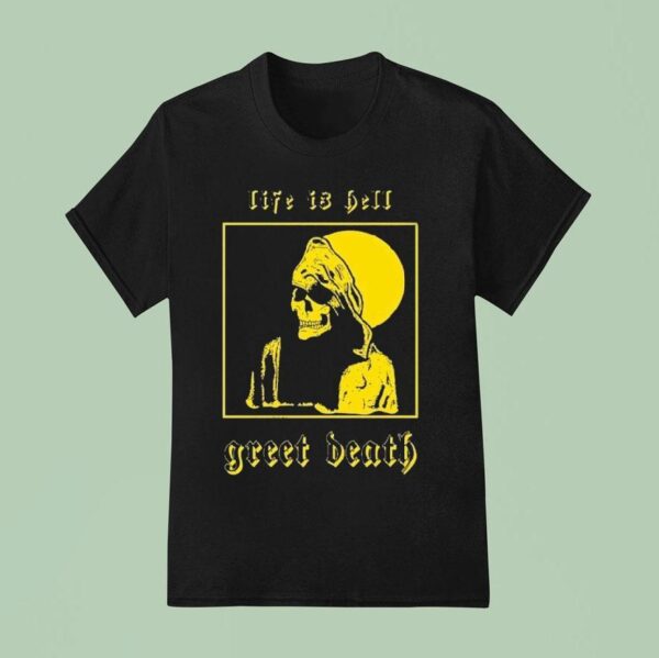 Greet Death Life Is Hell T Shirt