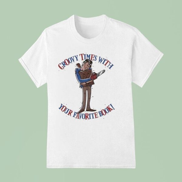 Groovy Times With Your Favorite Book Ash Williams And The Necronomicon Ex Mortis T Shirt