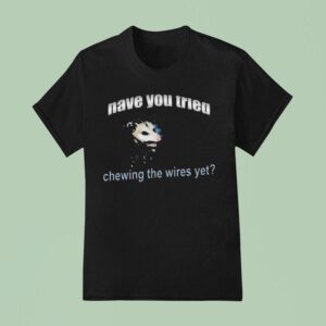 Have You Tried Chewing The Wires Yet Possum I T Shirt