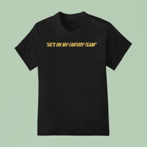 He S On My Fantasy Team T Shirt