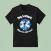 Hey Scotland Where Are Your Men T Shirt