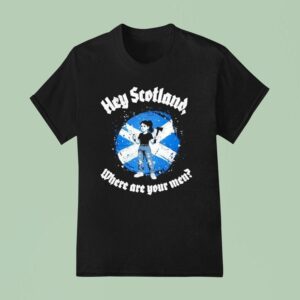 Hey Scotland Where Are Your Men T Shirt
