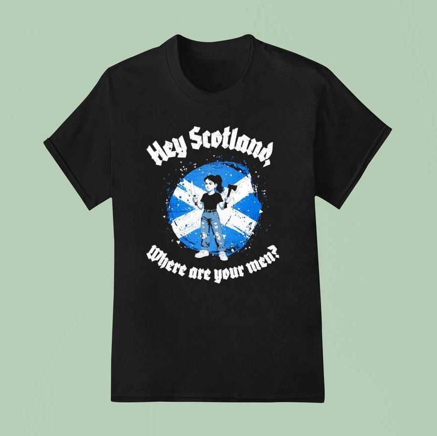 Hey Scotland Where Are Your Men T Shirt