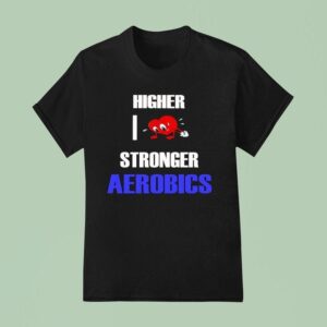 Higher I Love Stronger Aerobics T Shirt