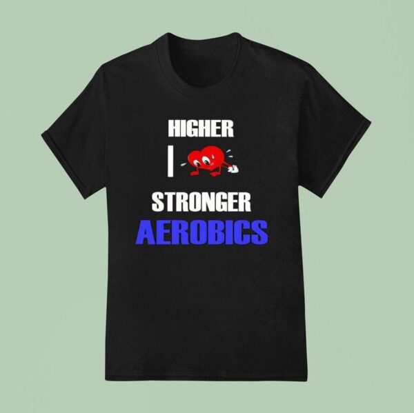 Higher I Love Stronger Aerobics T Shirt