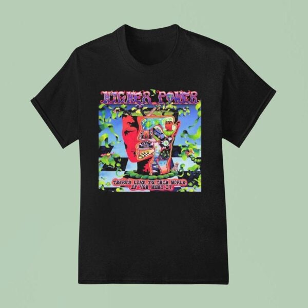 Higher Power There S Love In This World If You Want It Artwork T Shirt