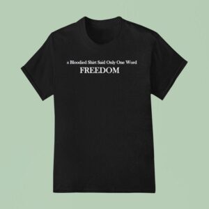 His Blooded Said Only One Word Freedom T Shirt