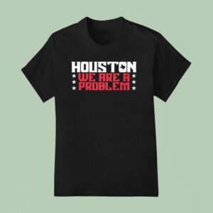 Houston Texans We Are A Problem T Shirt