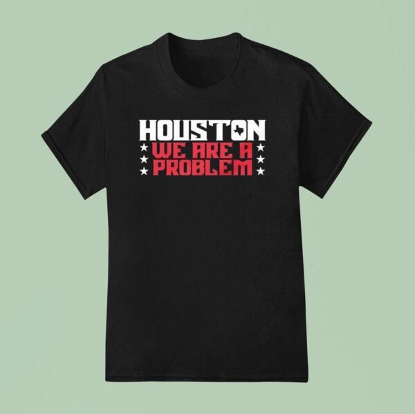 Houston Texans We Are A Problem T Shirt
