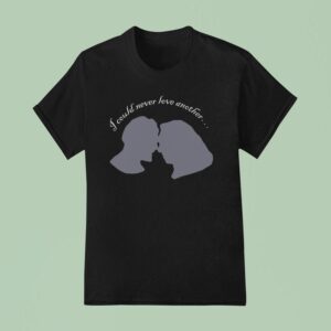 I Could Never Love Another T Shirt