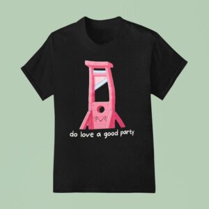 I Do Love A Good Party T Shirt