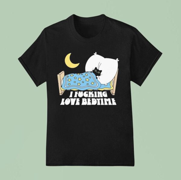 I Fucking Love Bedtime Ca T Shirt