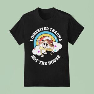I Inherited Trauma Not The House T Shirt