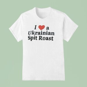 I Love A Ukrainian Spit Roas T Shirt
