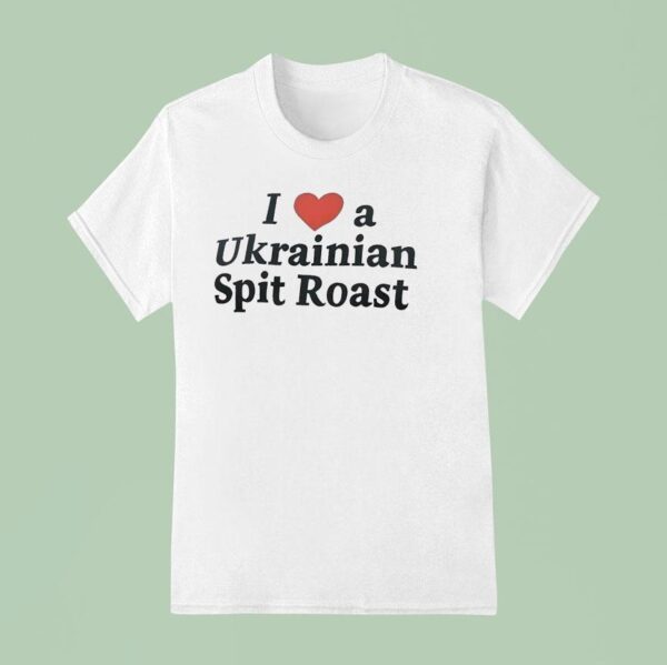 I Love A Ukrainian Spit Roas T Shirt