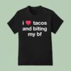 I Love Tacos And Biting My Bf T Shirt