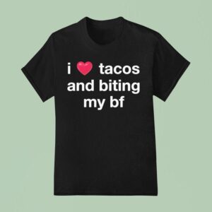 I Love Tacos And Biting My Bf T Shirt