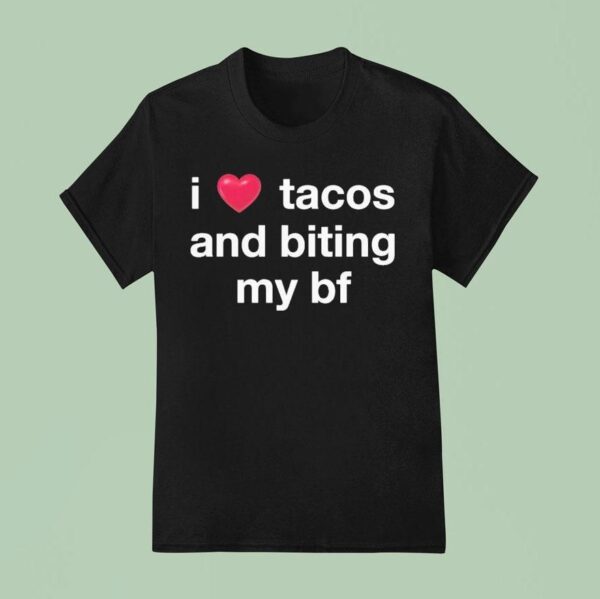 I Love Tacos And Biting My Bf T Shirt