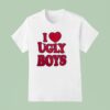 I Love Ugly Boys T Shirt