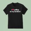 I Love Yelling At My Landlord T Shirt