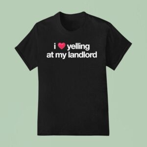 I Love Yelling At My Landlord T Shirt
