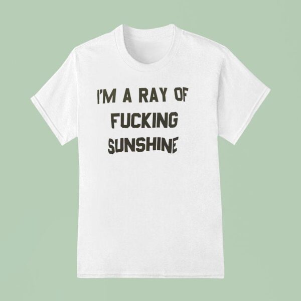 I M A Ray Of Fcking Sunshine T Shirt