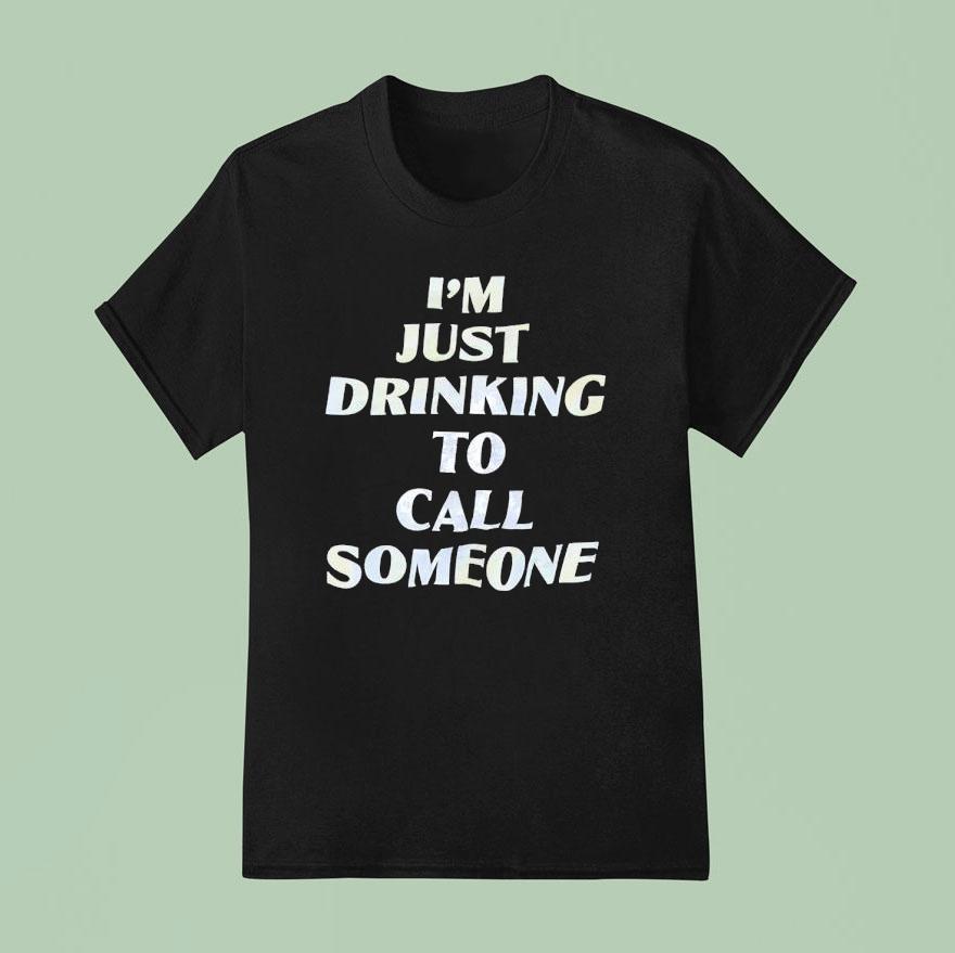  I M Just Drinking To Call Someone T Shirt