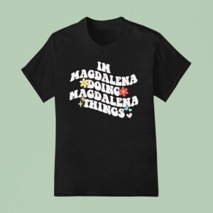 I M Magdalena Doing Magdalena Things T Shirt