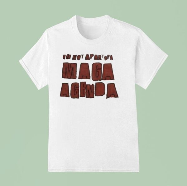 I M Not Apart Of A Maga Agenda T Shirt